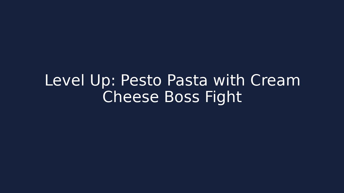 Level Up: Pesto Pasta with Cream Cheese Boss Fight