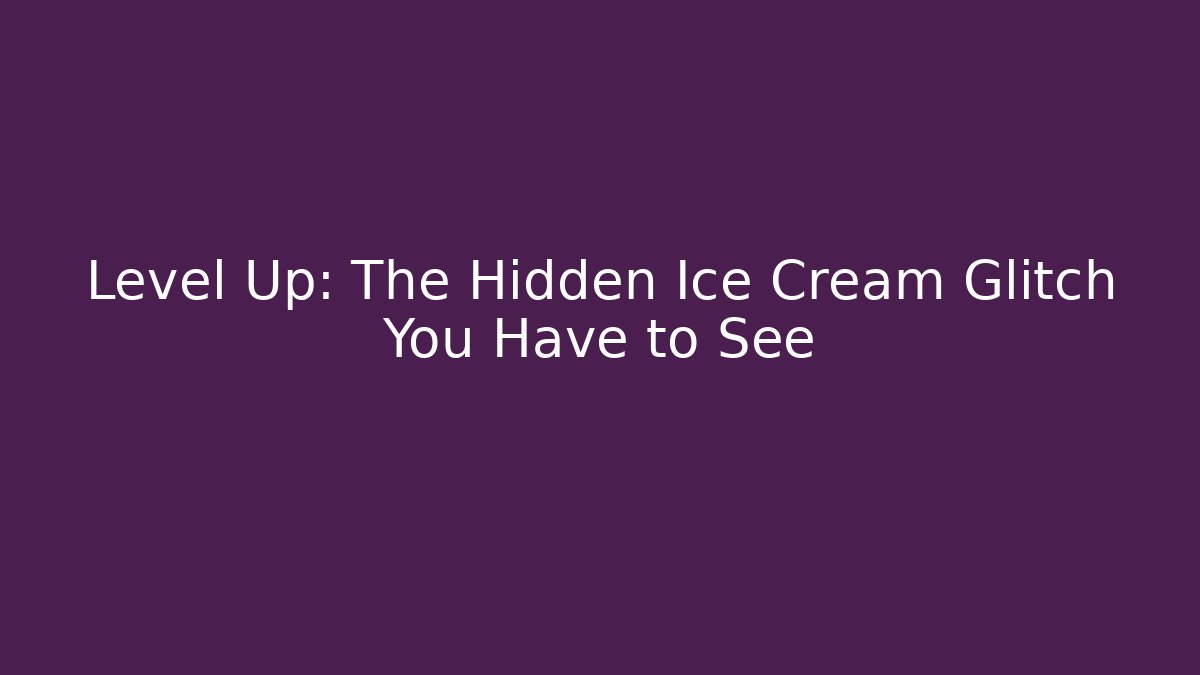 Level Up: The Hidden Ice Cream Glitch You Have to See