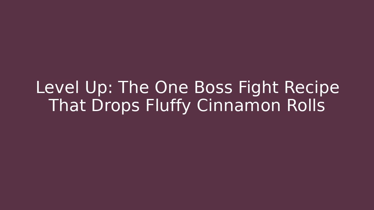 Level Up: The One Boss Fight Recipe That Drops Fluffy Cinnamon Rolls