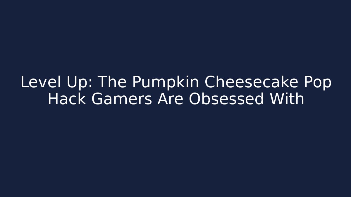 Level Up: The Pumpkin Cheesecake Pop Hack Gamers Are Obsessed With