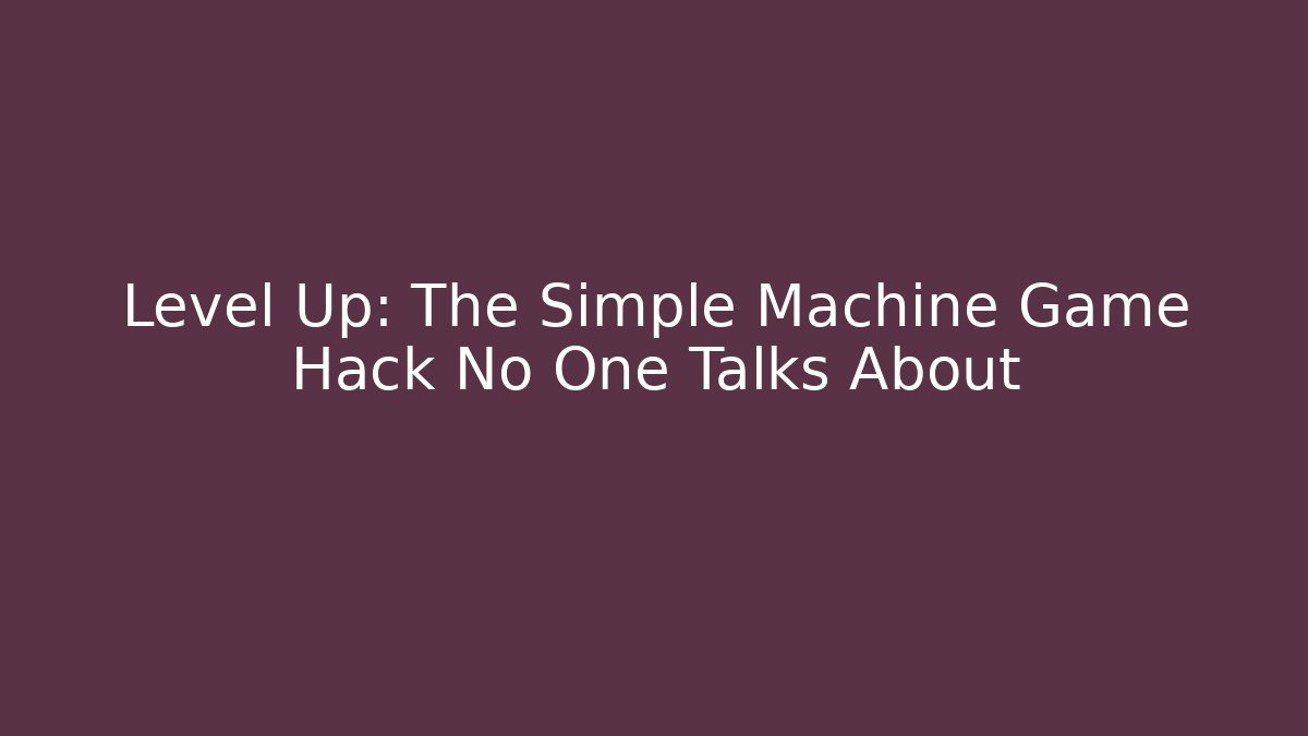 Level Up: The Simple Machine Game Hack No One Talks About