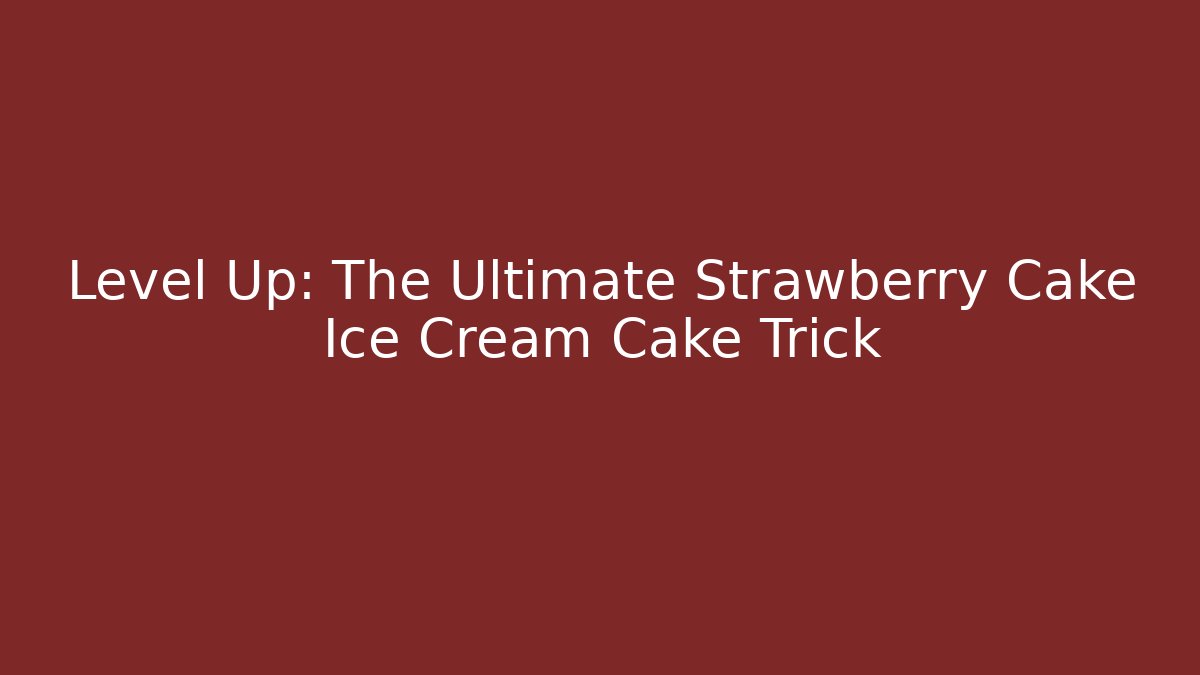 Level Up: The Ultimate Strawberry Cake Ice Cream Cake Trick - Critter Realm