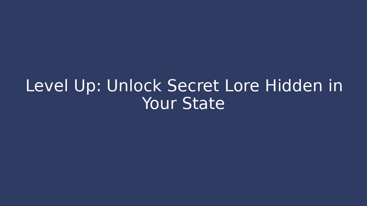 Level Up: Unlock Secret Lore Hidden in Your State