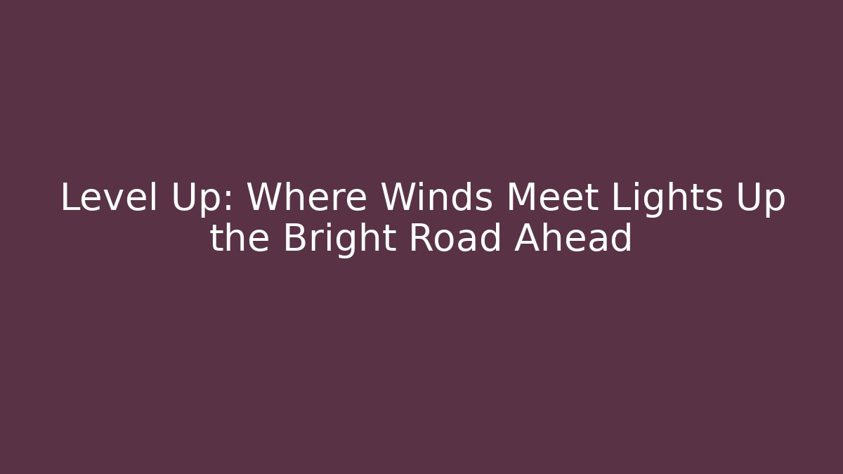 Level Up: Where Winds Meet Lights Up the Bright Road Ahead - Critter Realm