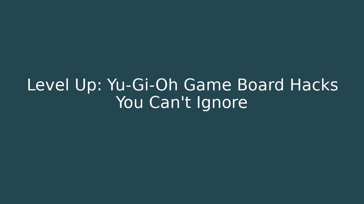 Level Up: Yu-Gi-Oh Game Board Hacks You Can’t Ignore - Critter Realm