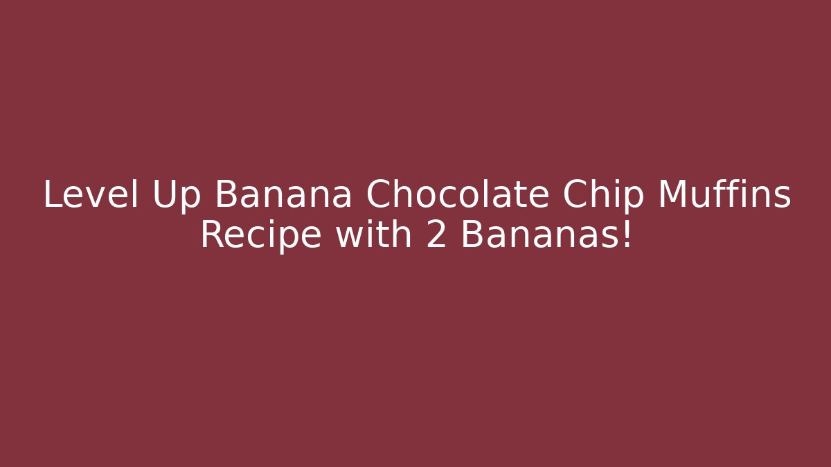 Level Up Banana Chocolate Chip Muffins Recipe with 2 Bananas!