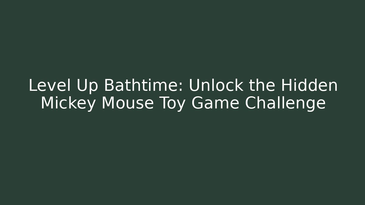 Level Up Bathtime: Unlock the Hidden Mickey Mouse Toy Game Challenge