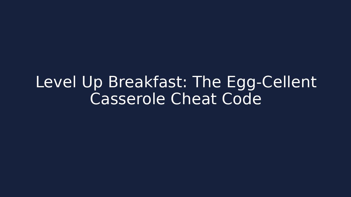 Level Up Breakfast: The Egg-Cellent Casserole Cheat Code