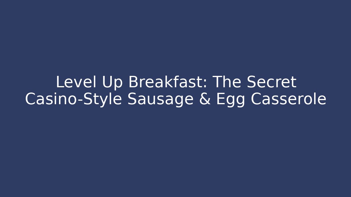 Level Up Breakfast: The Secret Casino-Style Sausage & Egg Casserole