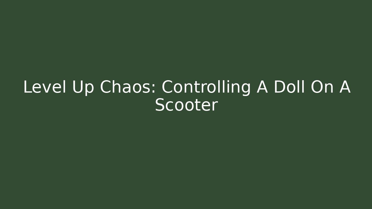 Level Up Chaos: Controlling A Doll On A Scooter