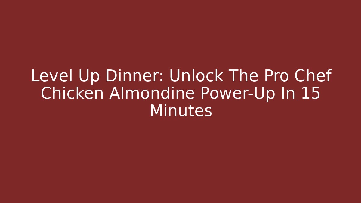 Level Up Dinner: Unlock The Pro Chef Chicken Almondine Power-Up In 15 Minutes