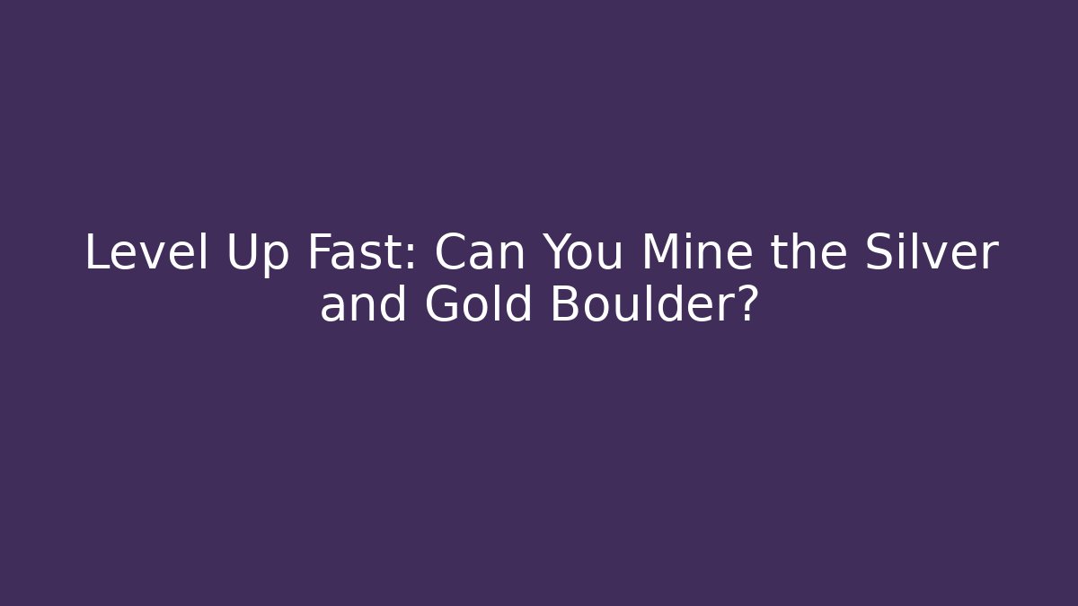 Level Up Fast: Can You Mine the Silver and Gold Boulder?