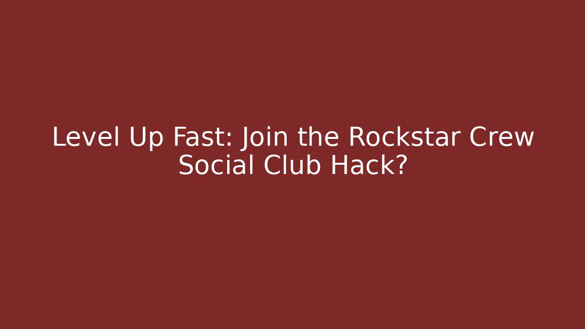 Level Up Fast: Join the Rockstar Crew Social Club Hack?