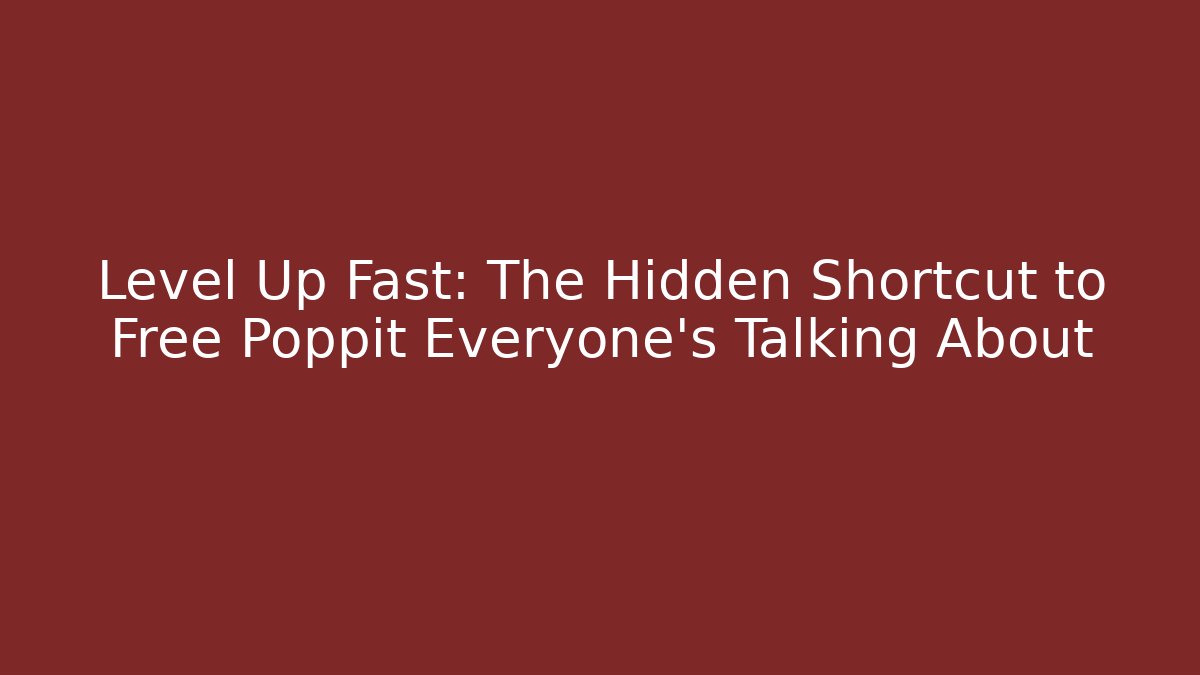 Level Up Fast: The Hidden Shortcut to Free Poppit Everyone’s Talking About