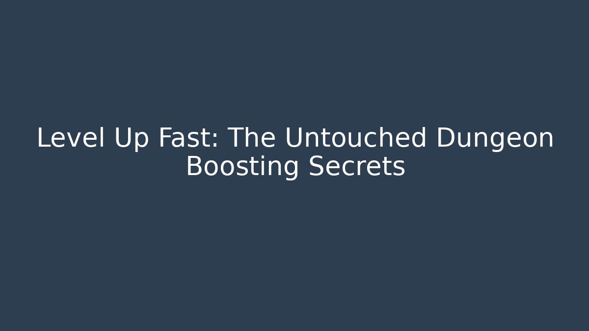 Level Up Fast: The Untouched Dungeon Boosting Secrets