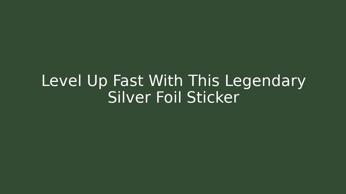 Level Up Fast With This Legendary Silver Foil Sticker