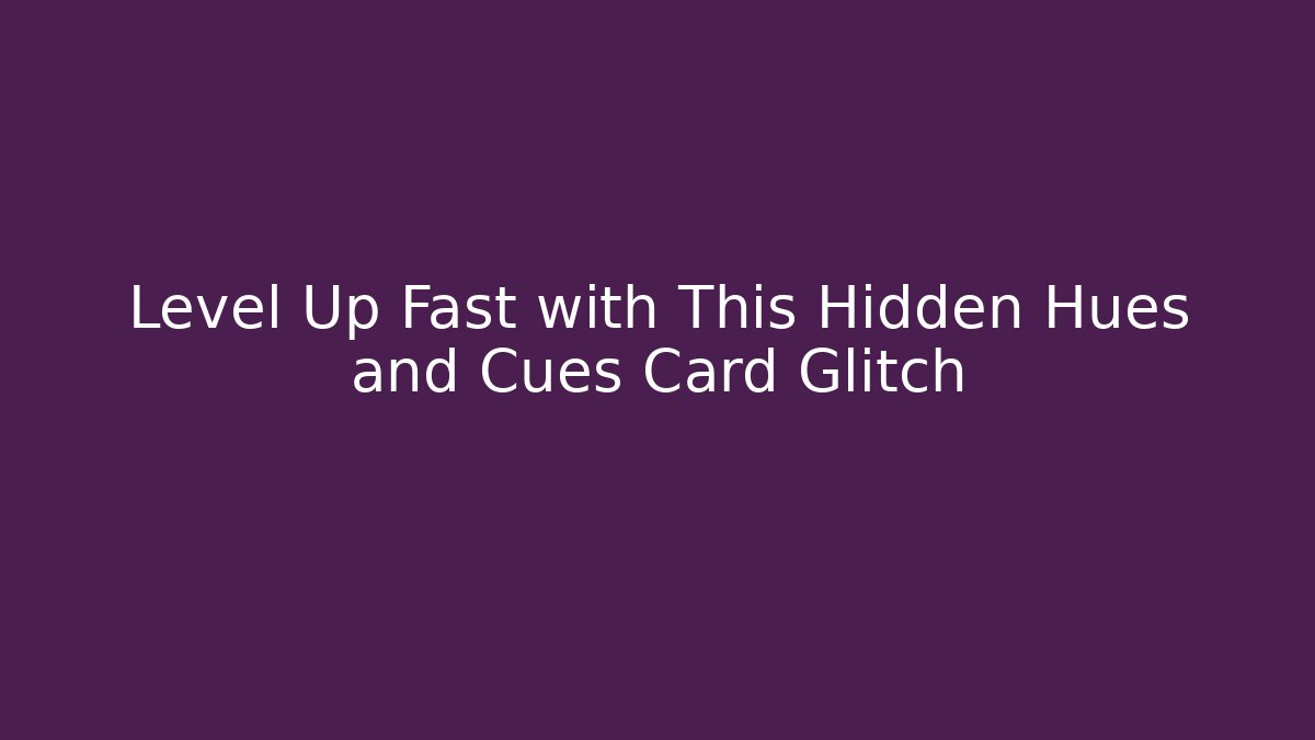 Level Up Fast with This Hidden Hues and Cues Card Glitch