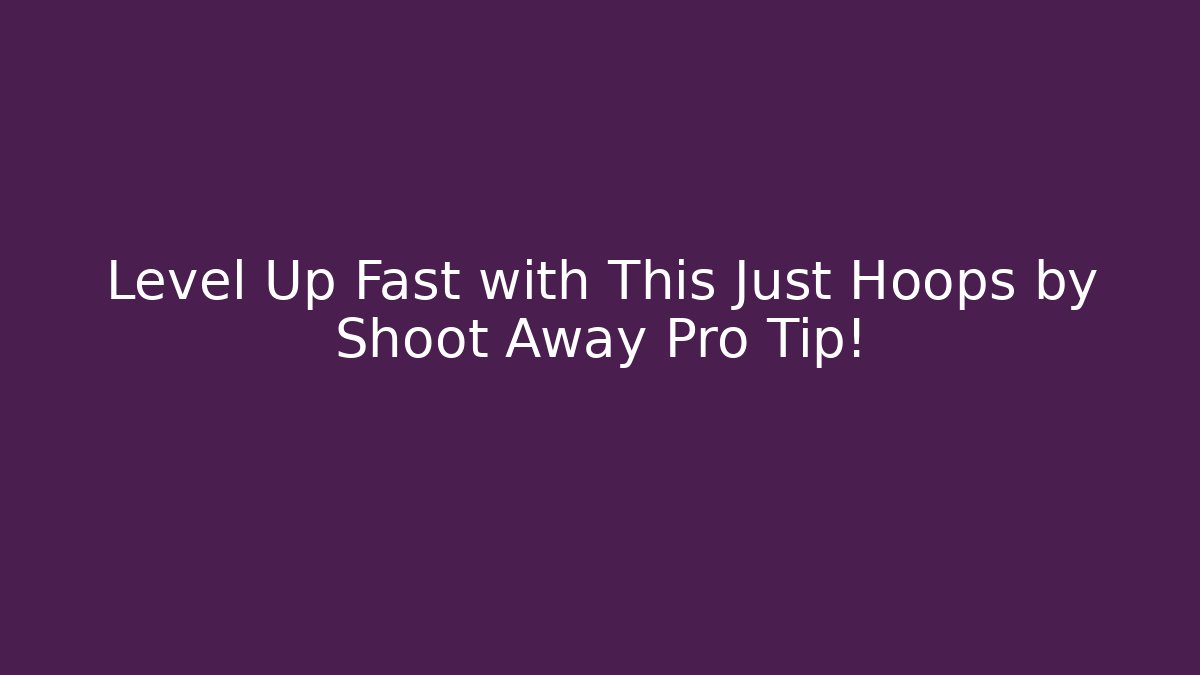 Level Up Fast with This Just Hoops by Shoot Away Pro Tip!