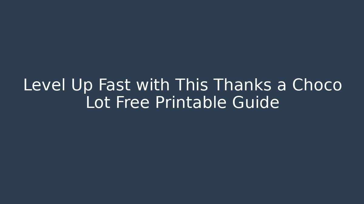Level Up Fast with This Thanks a Choco Lot Free Printable Guide