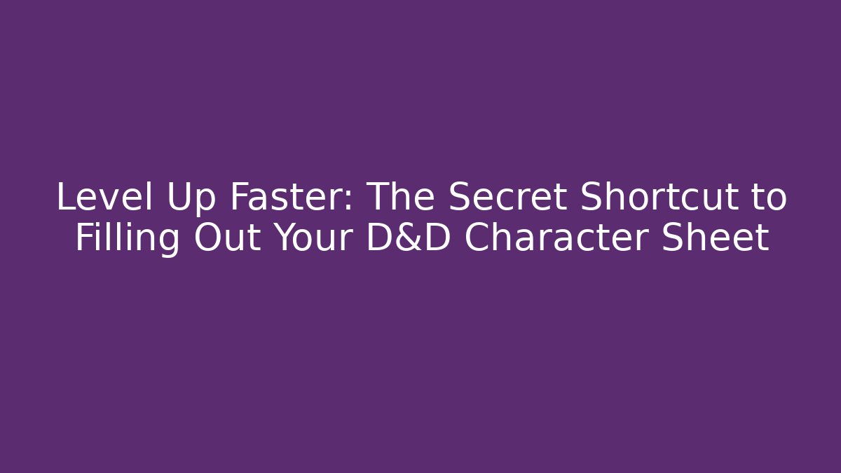 Level Up Faster: The Secret Shortcut to Filling Out Your D&D Character Sheet