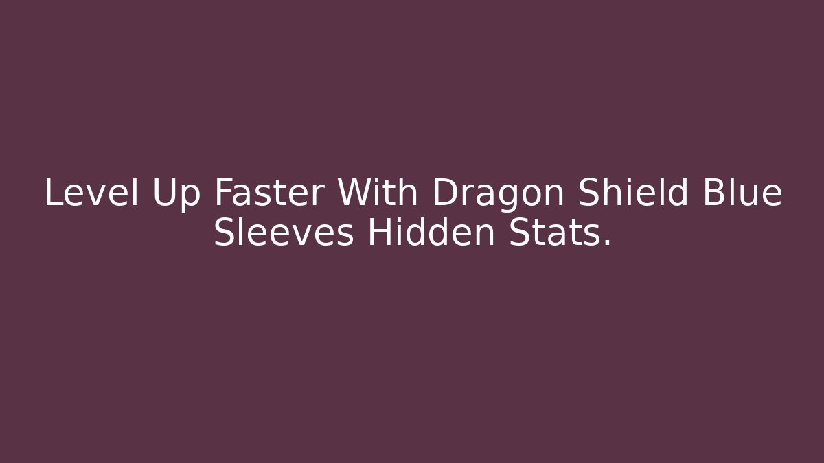 Level Up Faster With Dragon Shield Blue Sleeves Hidden Stats.