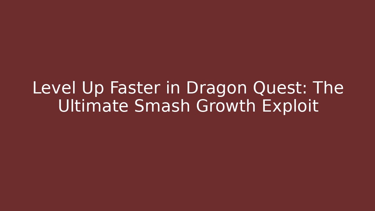 Level Up Faster in Dragon Quest: The Ultimate Smash Growth Exploit