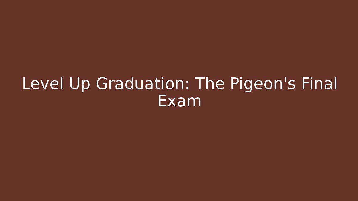 Level Up Graduation: The Pigeon's Final Exam