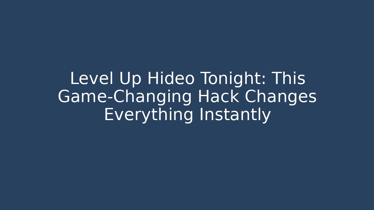 Level Up Hideo Tonight: This Game-Changing Hack Changes Everything Instantly