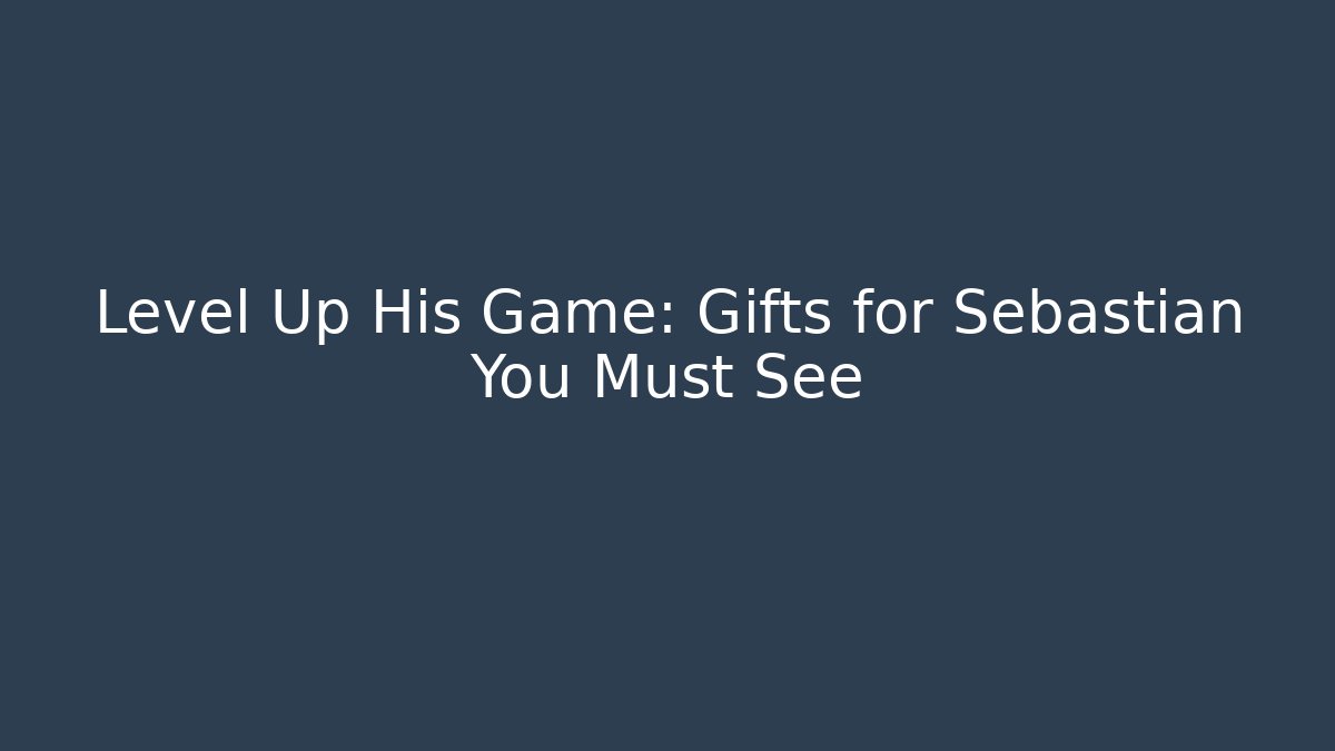 Level Up His Game: Gifts for Sebastian You Must See