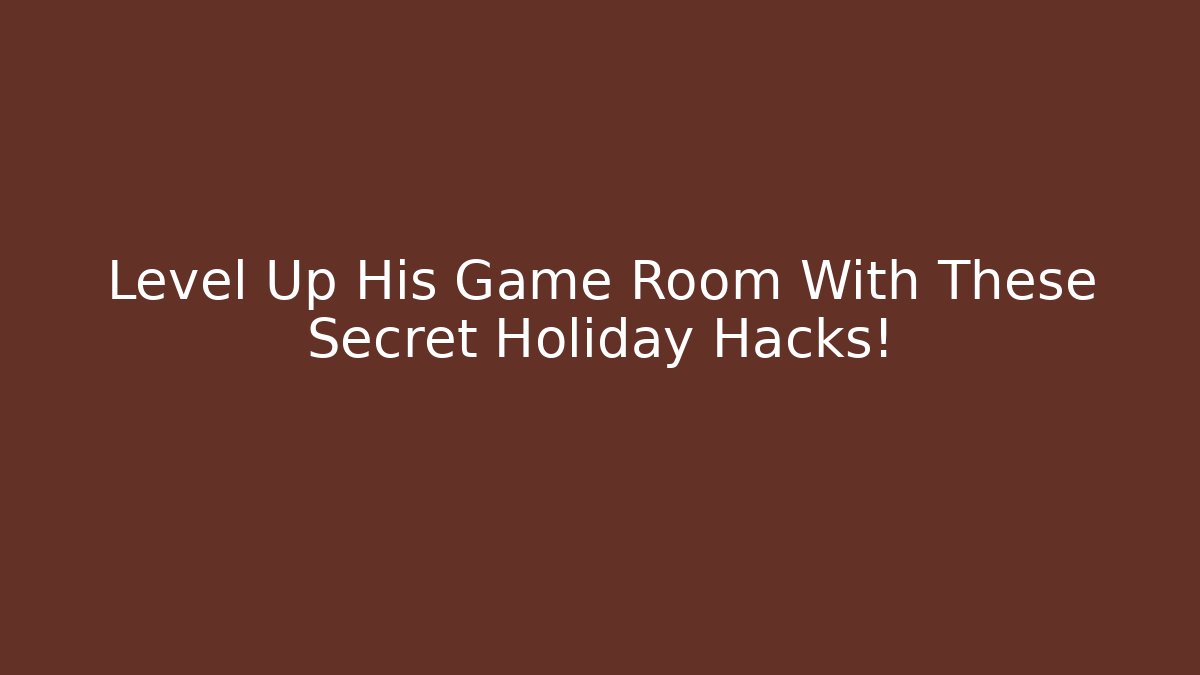 Level Up His Game Room With These Secret Holiday Hacks!