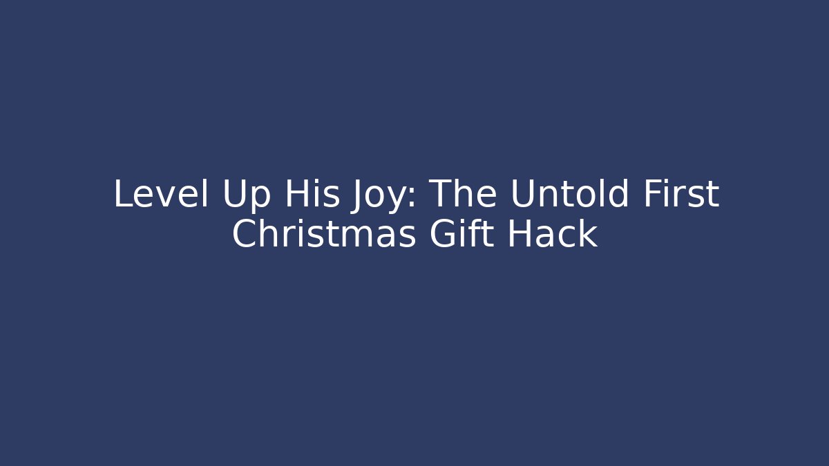 Level Up His Joy: The Untold First Christmas Gift Hack - Critter Realm