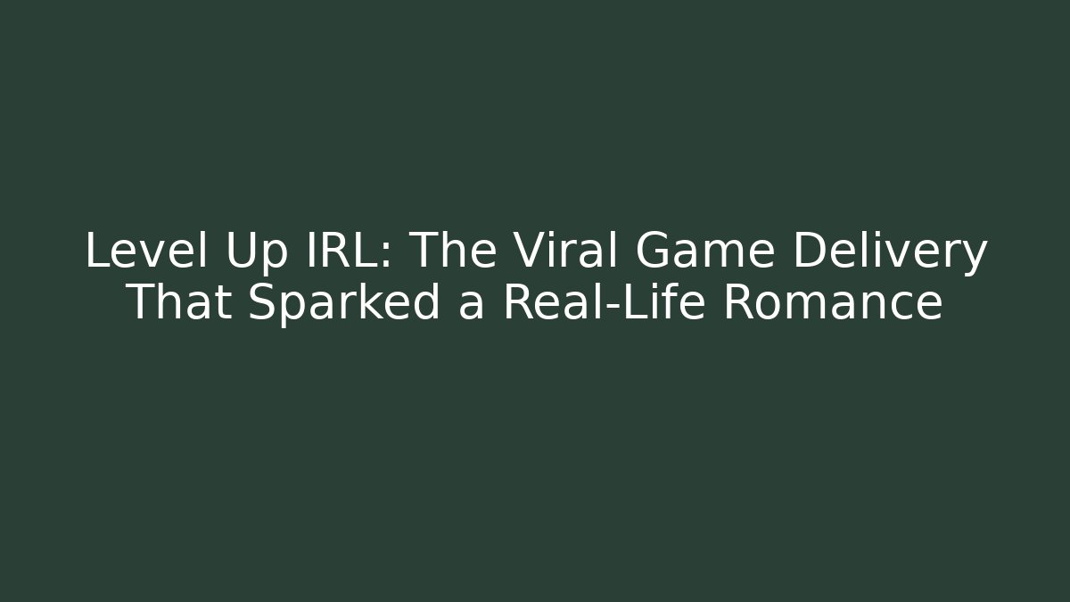 Level Up IRL: The Viral Game Delivery That Sparked a Real-Life Romance