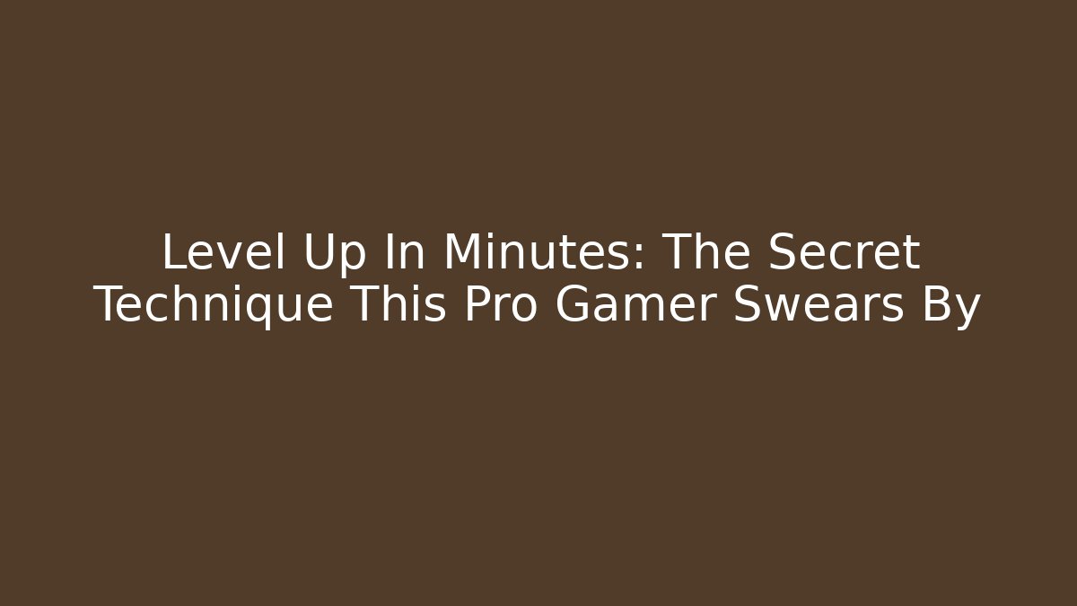 Level Up In Minutes: The Secret Technique This Pro Gamer Swears By