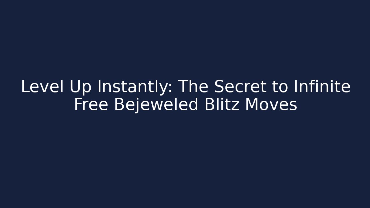 Level Up Instantly: The Secret to Infinite Free Bejeweled Blitz Moves