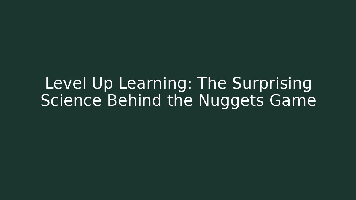 Level Up Learning: The Surprising Science Behind the Nuggets Game