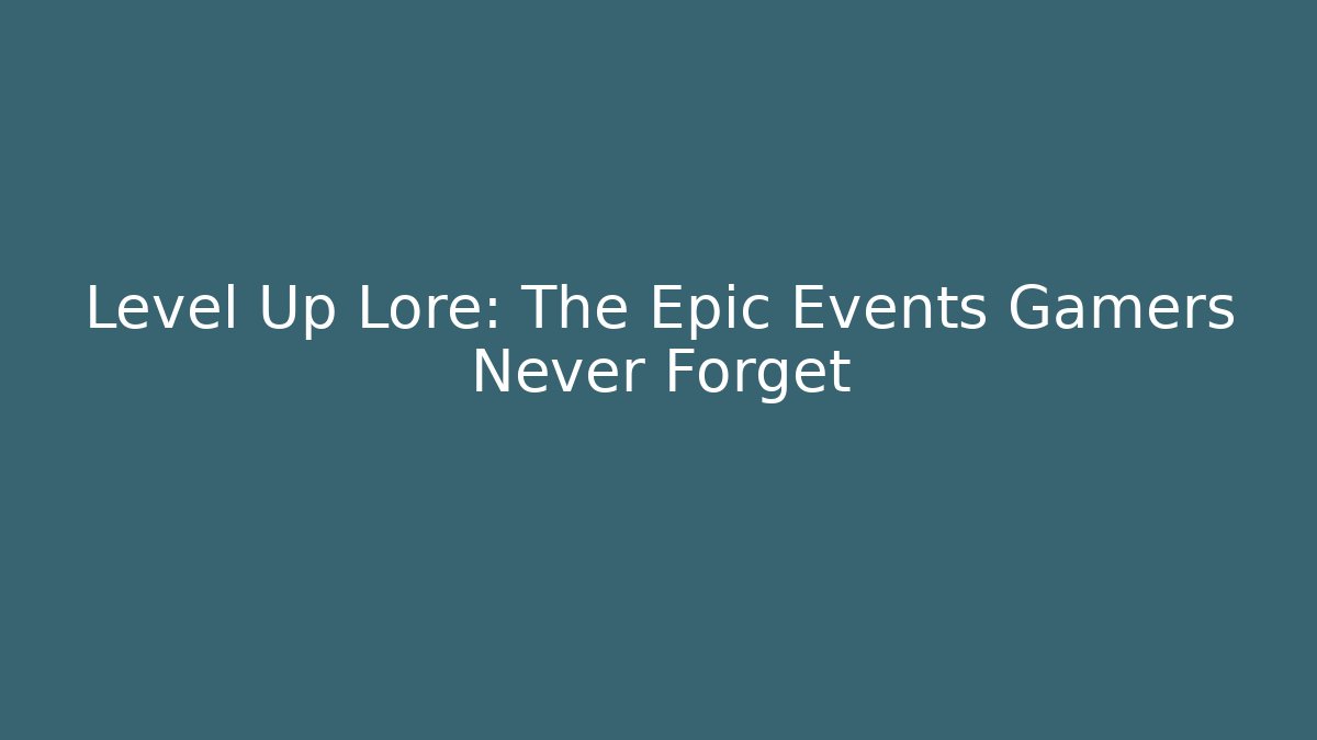 Level Up Lore: The Epic Events Gamers Never Forget