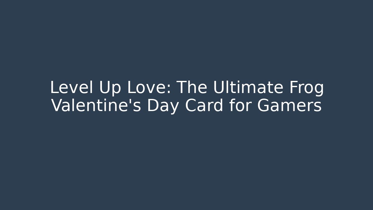 Level Up Love: The Ultimate Frog Valentine's Day Card for Gamers