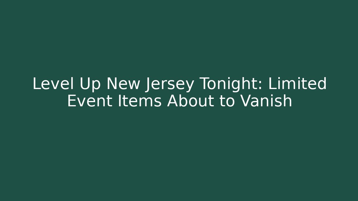 Level Up New Jersey Tonight: Limited Event Items About to Vanish