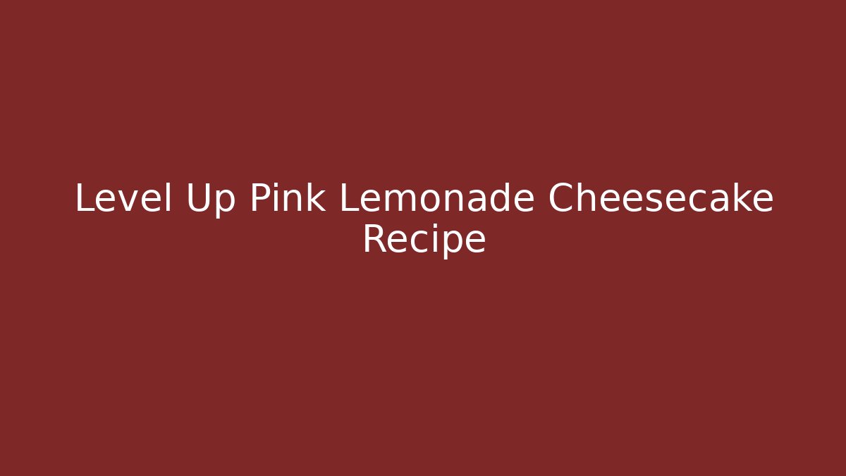 Level Up Pink Lemonade Cheesecake Recipe