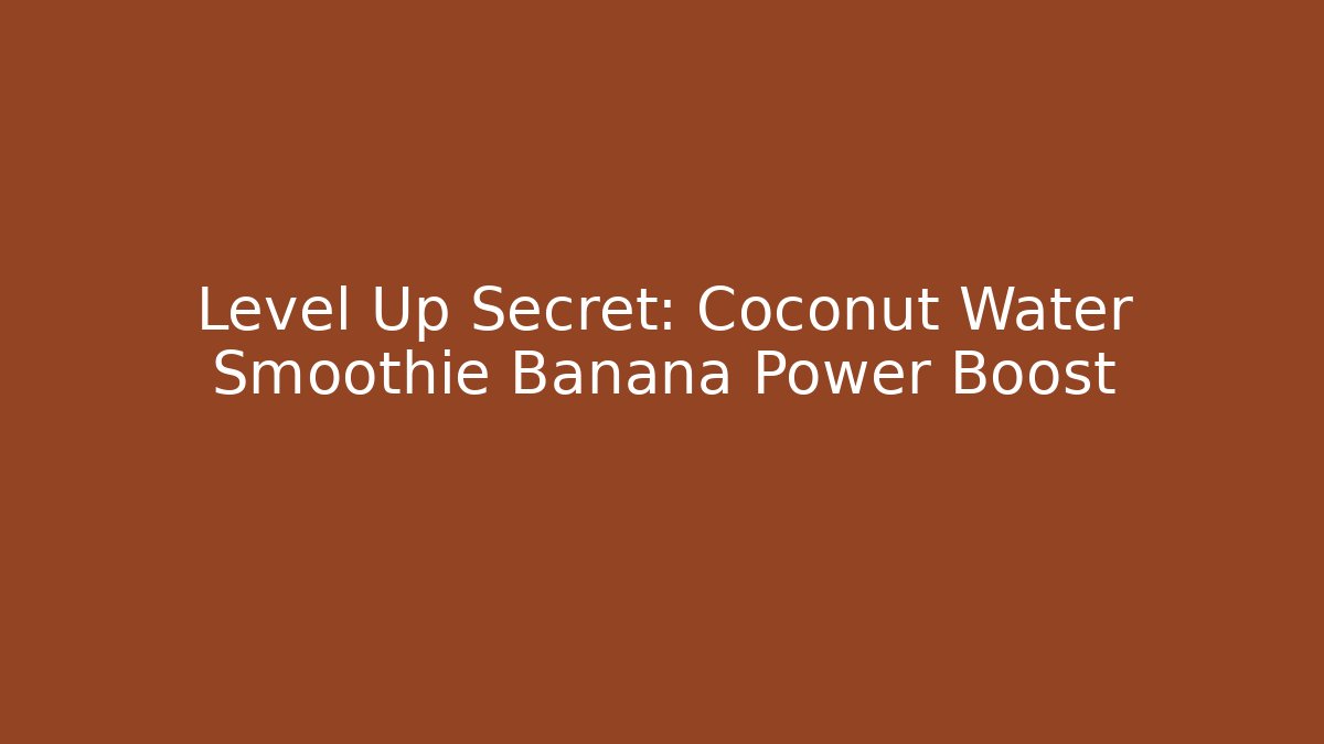 Level Up Secret: Coconut Water Smoothie Banana Power Boost