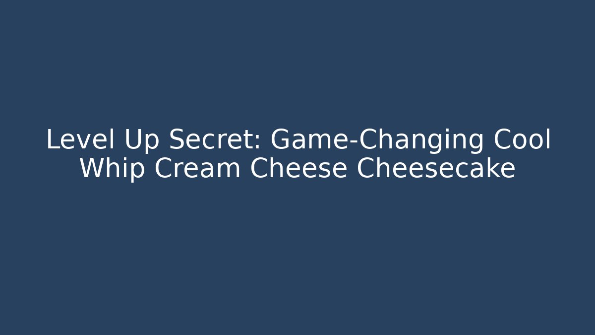 Level Up Secret: Game-Changing Cool Whip Cream Cheese Cheesecake