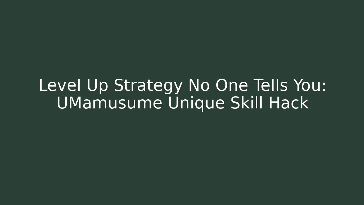 Level Up Strategy No One Tells You: UMamusume Unique Skill Hack - Critter Realm