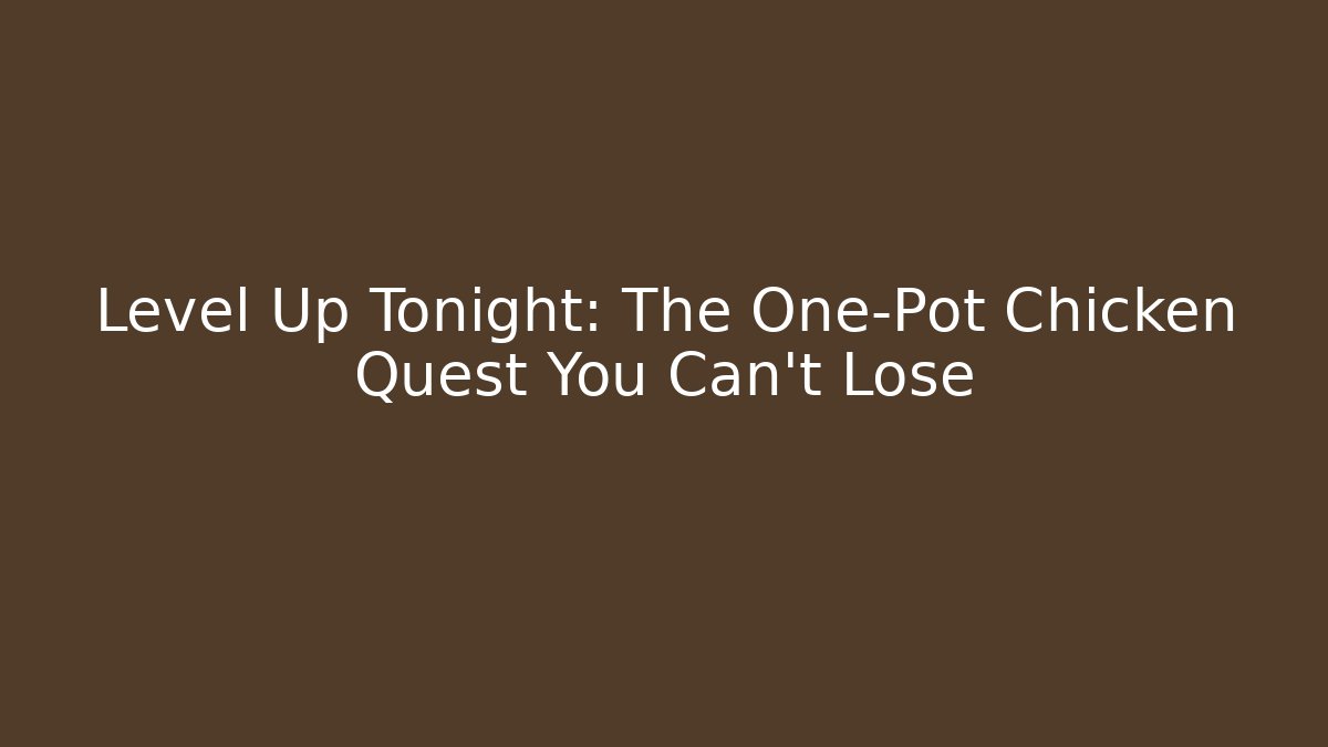 Level Up Tonight: The One-Pot Chicken Quest You Can't Lose