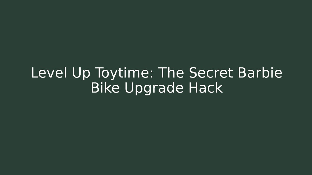 Level Up Toytime: The Secret Barbie Bike Upgrade Hack - Critter Realm