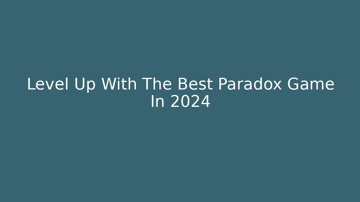 Level Up With The Best Paradox Game In 2024