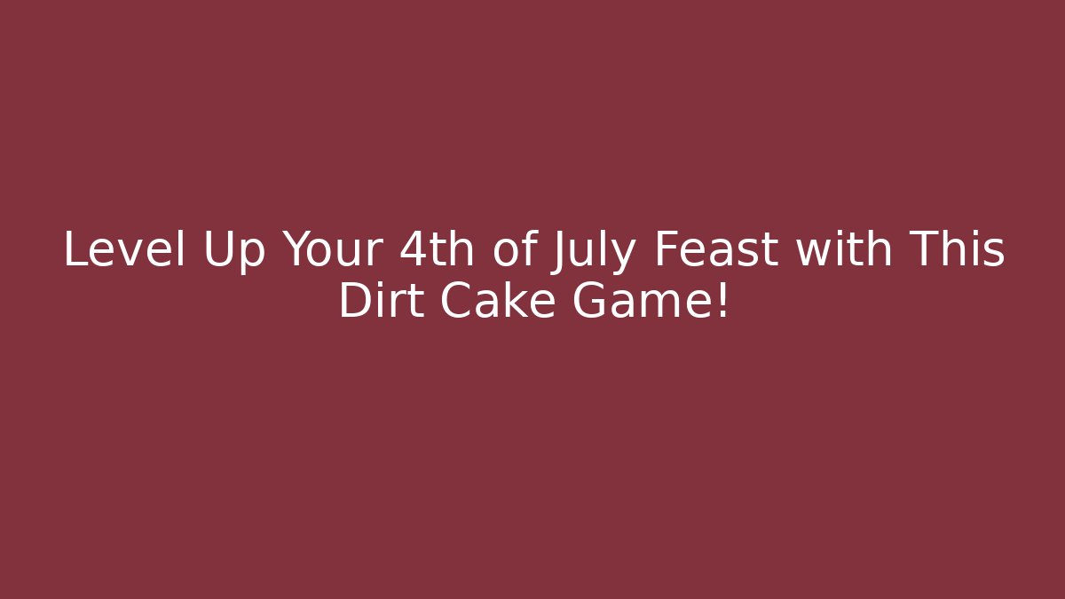 Level Up Your 4th of July Feast with This Dirt Cake Game! - Critter Realm