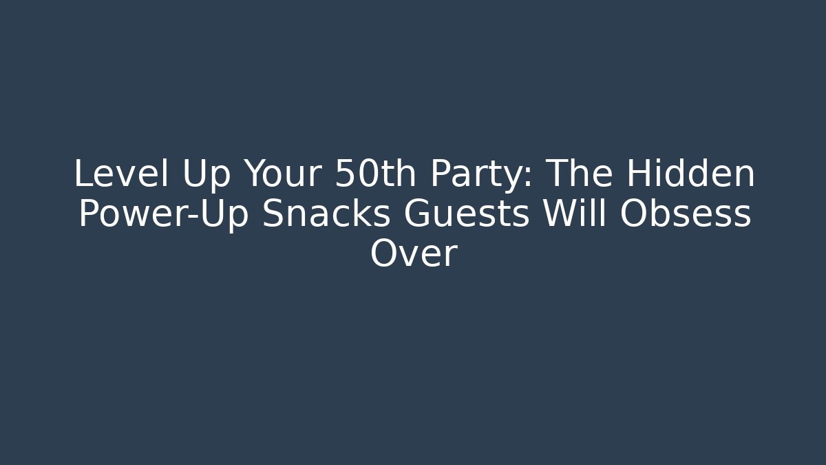 Level Up Your 50th Party: The Hidden Power-Up Snacks Guests Will Obsess Over
