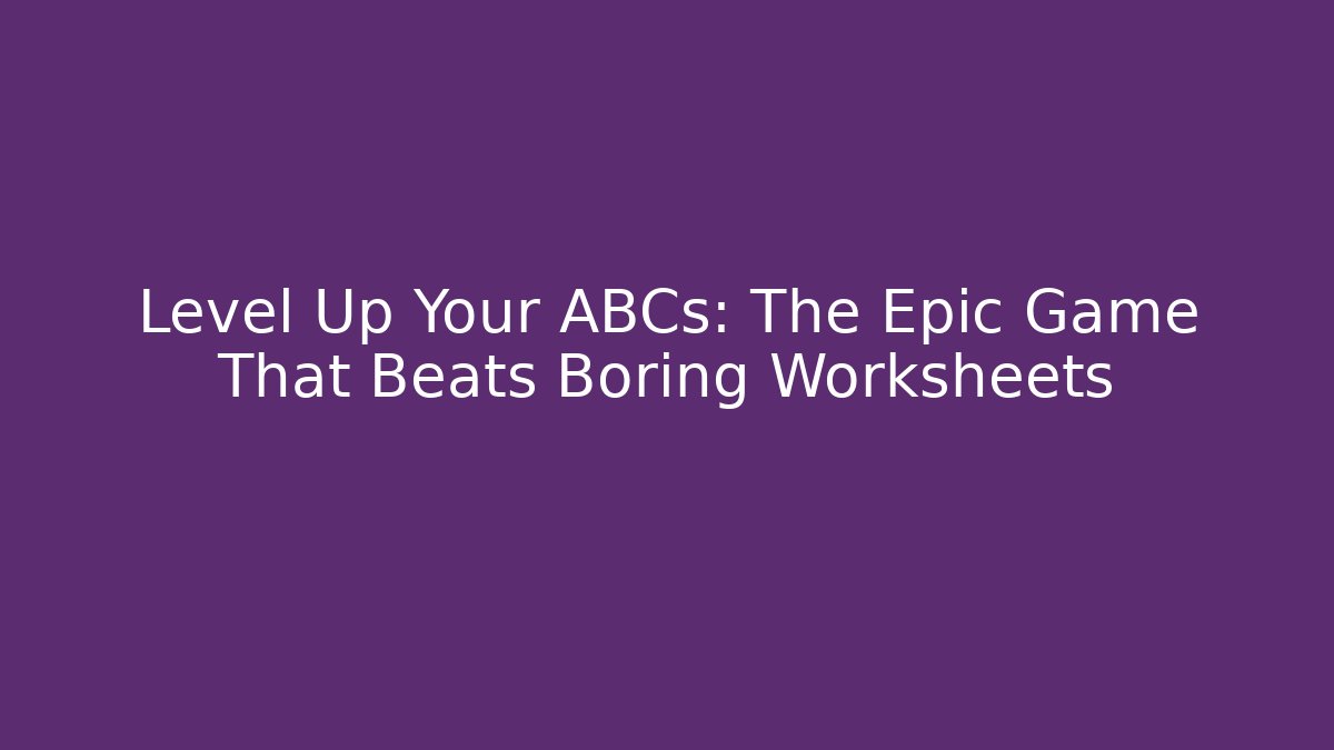 Level Up Your ABCs: The Epic Game That Beats Boring Worksheets