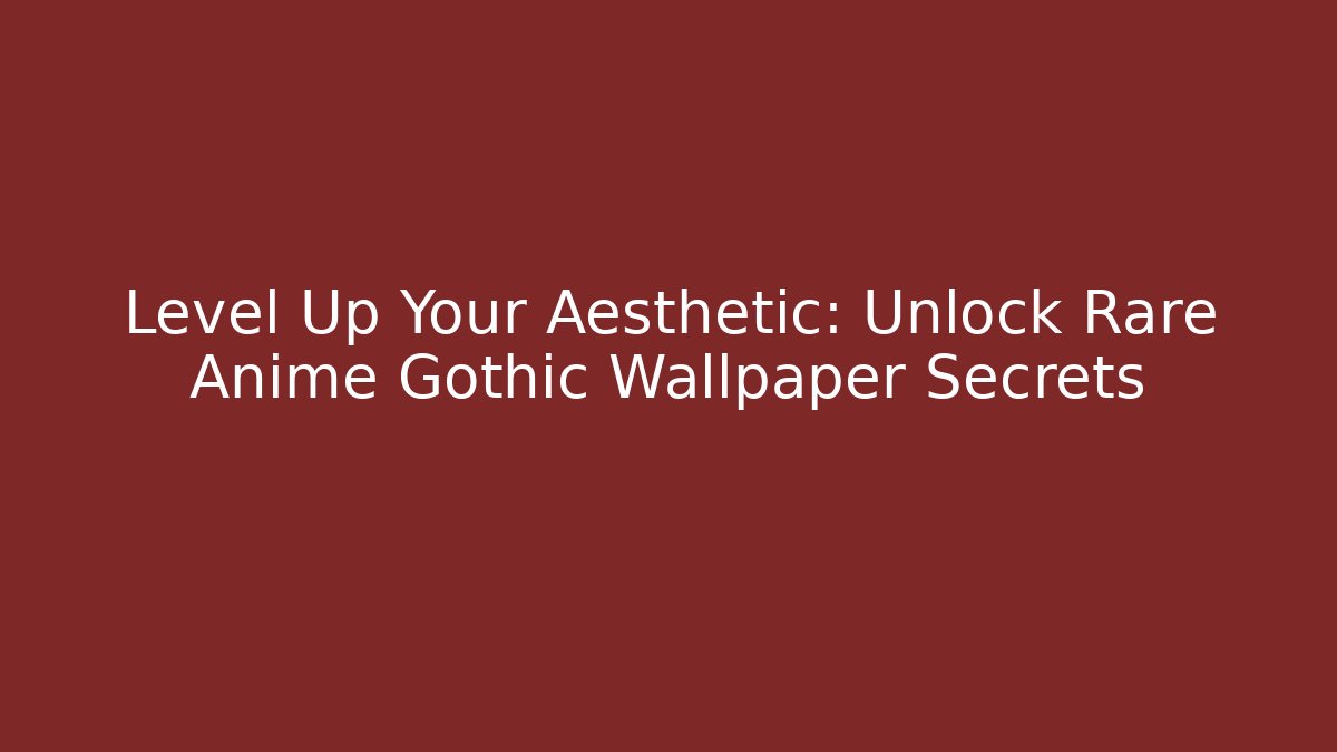 Level Up Your Aesthetic: Unlock Rare Anime Gothic Wallpaper Secrets - Critter Realm