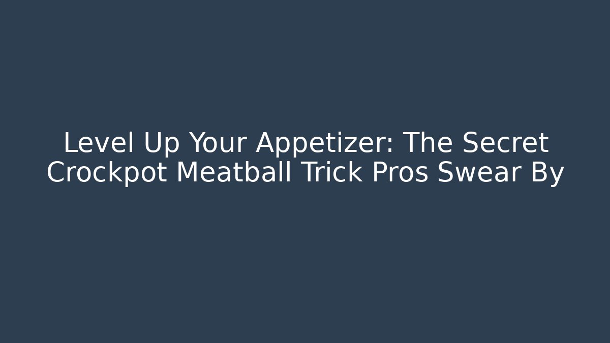 Level Up Your Appetizer: The Secret Crockpot Meatball Trick Pros Swear By